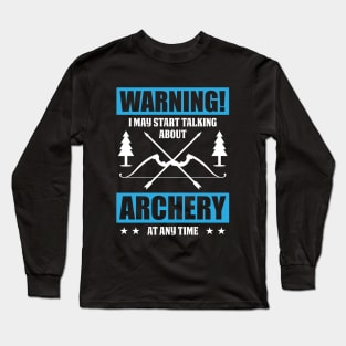 Warning, I May Start Talking About Archery At Any Time Long Sleeve T-Shirt